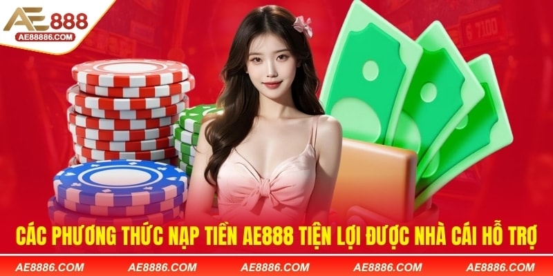 Các phương thức nạp tiền AE888 tiện lợi được nhà cái hỗ trợ