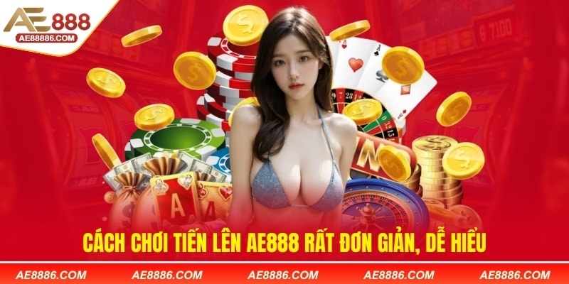 Cách chơi Tiến lên AE888 rất đơn giản, dễ hiểu