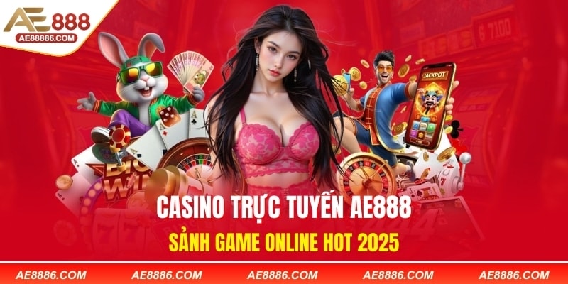 Casino Trực Tuyến AE888 - Sảnh Game Online Hot 2025