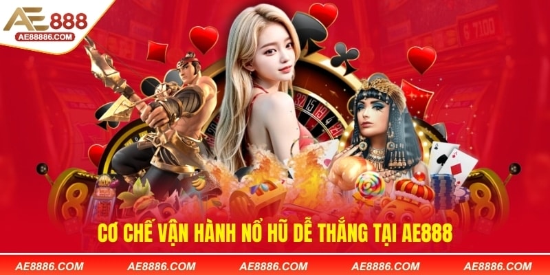 Cơ chế vận hành nổ hũ dễ thắng tại AE888