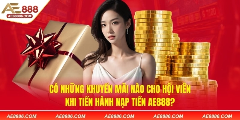 Có những khuyến mãi nào cho hội viên khi tiến hành nạp tiền AE888?