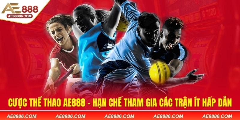 Cược thể thao AE888 - Hạn chế tham gia các trận ít hấp dẫn