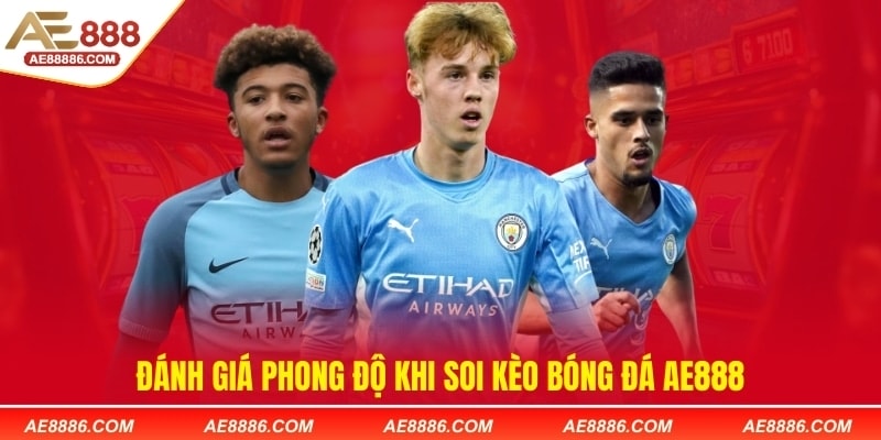 Đánh giá phong độ khi soi kèo bóng đá AE888