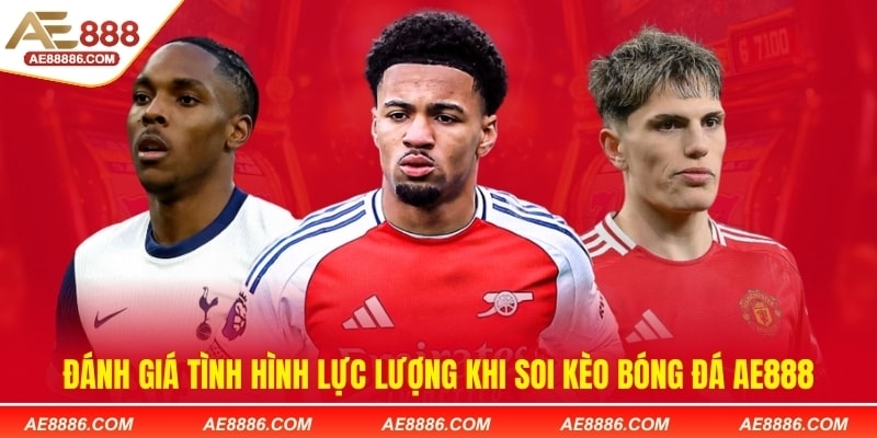 Đánh giá tình hình lực lượng khi soi kèo bóng đá AE888