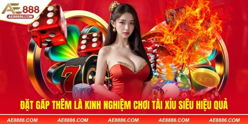 Đặt gấp thêm là kinh nghiệm chơi Tài Xỉu siêu hiệu quả