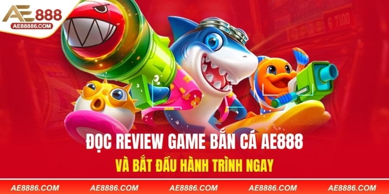 Đọc review game bắn cá AE888 và bắt đầu hành trình ngay