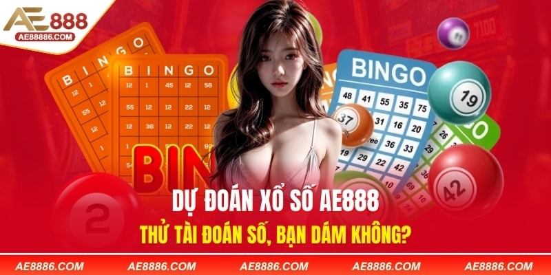 Dự đoán xổ số AE888 - Thử tài đoán số, bạn dám không?