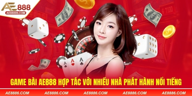 Game bài AE888 hợp tác với nhiều nhà phát hành nổi tiếng