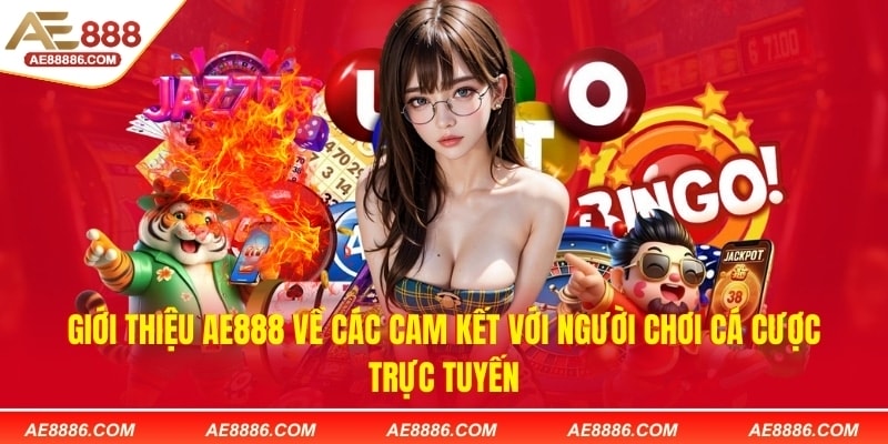 Giới thiệu AE888 về các cam kết với người chơi cá cược trực tuyến