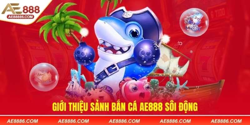 Giới thiệu sảnh Bắn cá AE888 sôi động