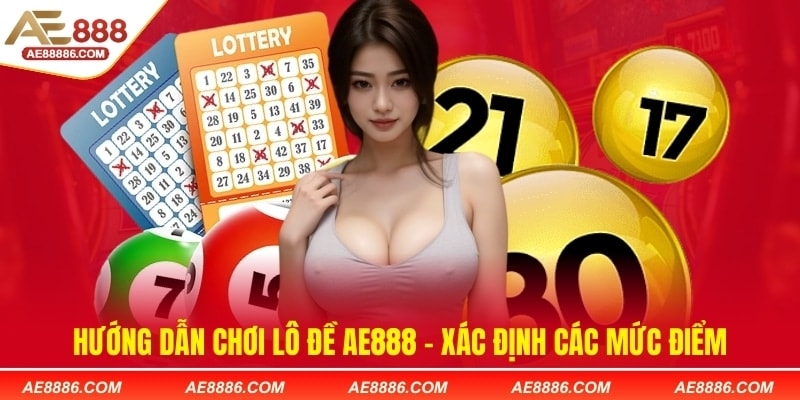 Hướng dẫn chơi lô đề AE888 - Xác định các mức điểm