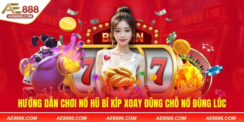 Hướng dẫn chơi nổ hũ bí kíp xoay đúng chỗ nổ đúng lúc