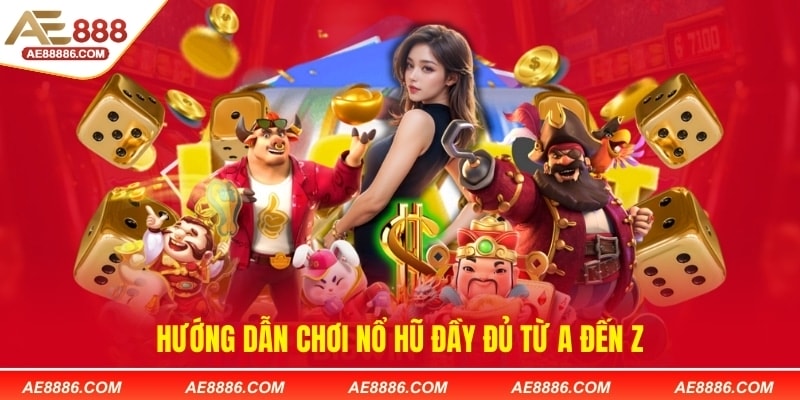Hướng dẫn chơi nổ hũ đầy đủ từ A đến Z