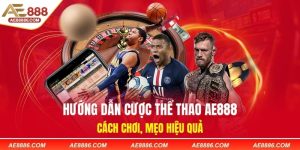 Hướng Dẫn Cược Thể Thao AE888: Cách Chơi, Mẹo Hiệu Quả