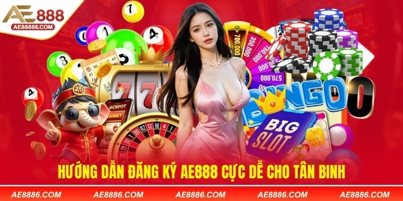 Hướng dẫn đăng ký AE888 cực dễ cho tân binh