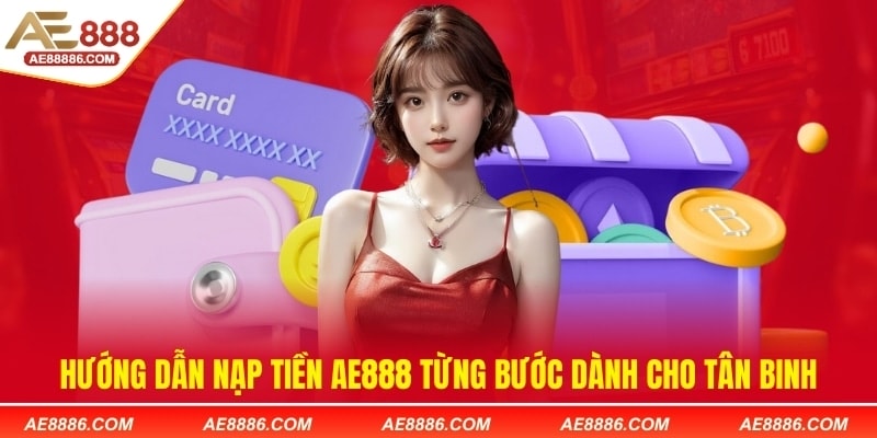 Hướng dẫn nạp tiền AE888 từng bước dành cho tân binh
