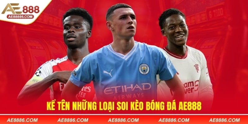 Kể tên những loại soi kèo bóng đá AE888