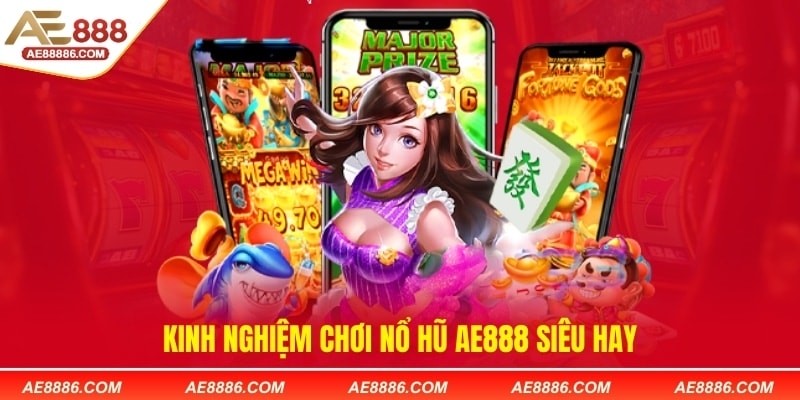 Kinh nghiệm chơi nổ hũ AE888 siêu hay