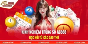 Kinh Nghiệm Trúng Số AE888 - Học Hỏi Từ Các Cao Thủ