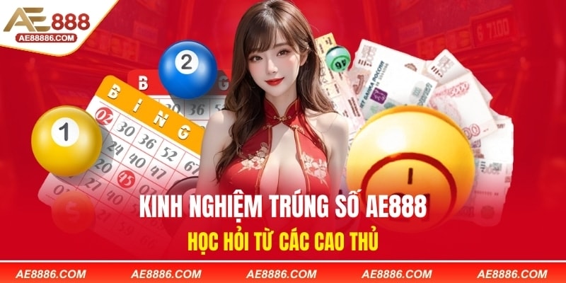 Kinh Nghiệm Trúng Số AE888 - Học Hỏi Từ Các Cao Thủ