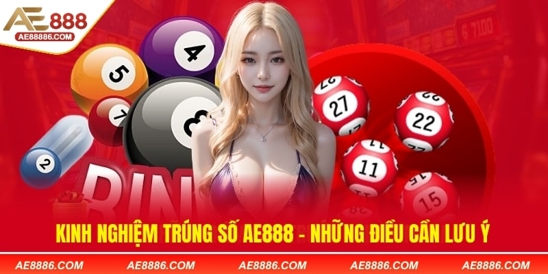 Kinh nghiệm trúng số AE888 - Những điều cần lưu ý