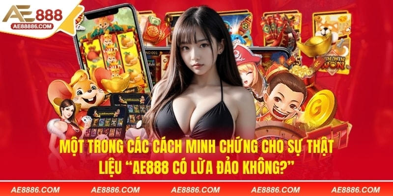 Một trong các cách minh chứng cho sự thật liệu“AE888 có lừa đảo không?