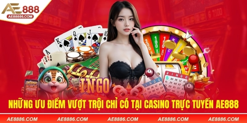 Những ưu điểm vượt trội chỉ có tại casino trực tuyến AE888