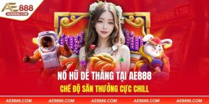 Nổ Hũ Dễ Thắng Tại AE888 – Chế Độ Săn Thưởng Cực Chill