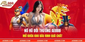Nổ Hũ Đổi Thưởng AE888 - Mở Khóa Kho Báu Rinh Quà Chất