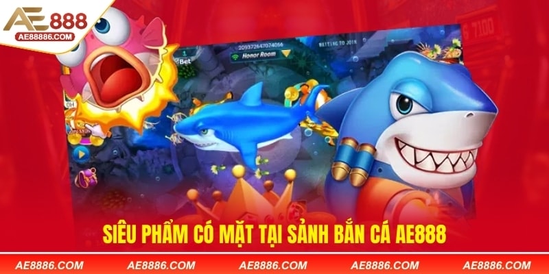Siêu phẩm có mặt tại sảnh Bắn cá AE888