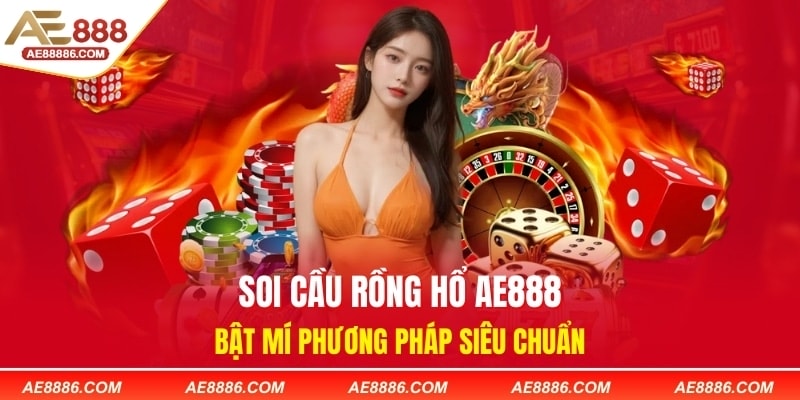 Soi Cầu Rồng Hổ AE888 - Bật Mí Phương Pháp Siêu Chuẩn
