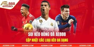 Soi Kèo Bóng Đá AE888 - Cập Nhật Các Loại Kèo Đa Dạng