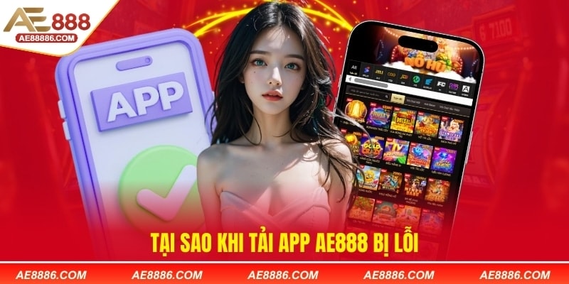 Tại sao khi tải app AE888 bị lỗi