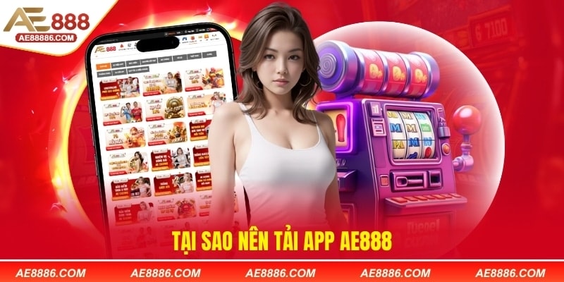 Tại sao nên tải app AE888