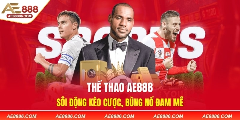 Thể Thao AE888 - Sôi Động Kèo Cược, Bùng Nổ Đam Mê