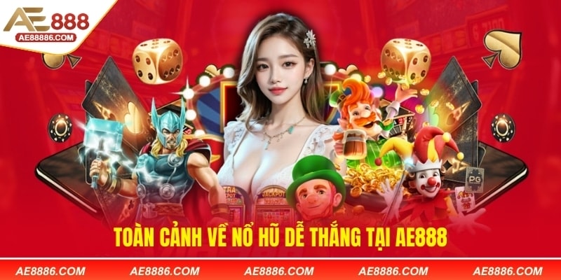Toàn cảnh về nổ hũ dễ thắng tại AE888