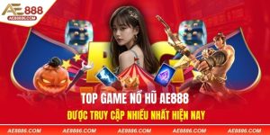Top Game Nổ Hũ AE888 Được Truy Cập Nhiều Nhất Hiện Nay