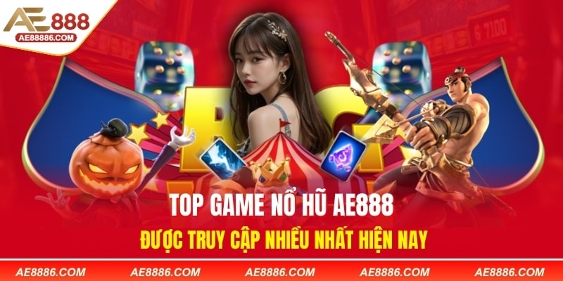 Top Game Nổ Hũ AE888 Được Truy Cập Nhiều Nhất Hiện Nay