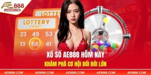 Xổ số AE888 hôm nay - Khám phá cơ hội đổi đời lớn