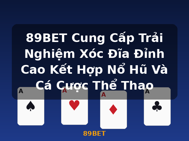 89BET Cung Cấp Trải Nghiệm Xóc Đĩa Đỉnh Cao Kết Hợp Nổ Hũ Và Cá Cược Thể Thao - 89BET