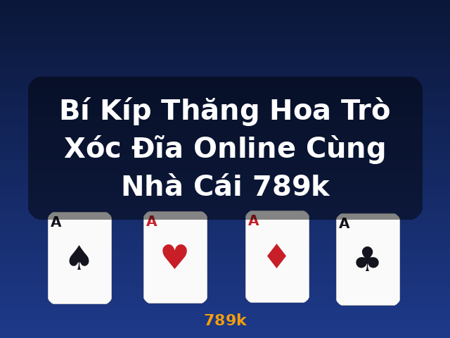 Bí Kíp Thăng Hoa Trò Xóc Đĩa Online Cùng Nhà Cái 789k - 789k