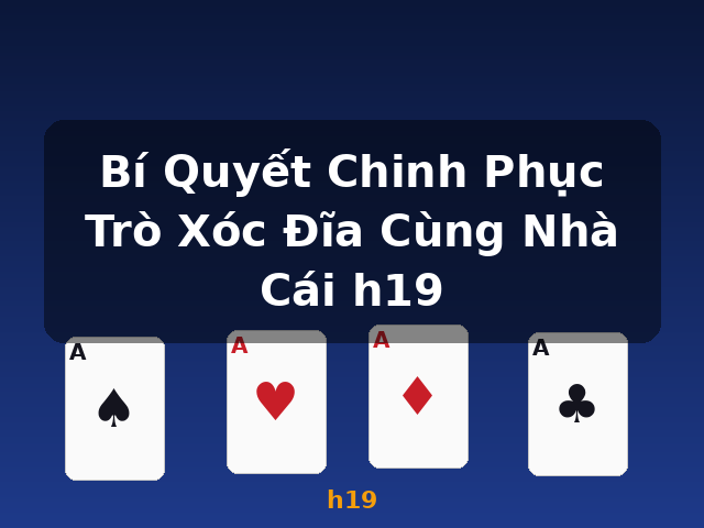 Bí Quyết Chinh Phục Trò Xóc Đĩa Cùng Nhà Cái h19 - h19 Bí Quyết Chinh Phục Trò Xóc Đĩa Cùng Nhà Cái h19 - h19