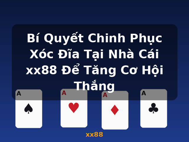 Bí Quyết Chinh Phục Xóc Đĩa Tại Nhà Cái xx88 Để Tăng Cơ Hội Thắng - xx88