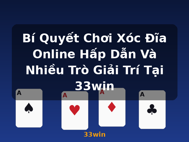 Bí Quyết Chơi Xóc Đĩa Online Hấp Dẫn Và Nhiều Trò Giải Trí Tại 33win - 33win