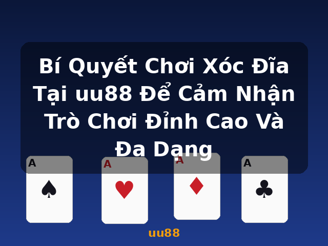 Bí Quyết Chơi Xóc Đĩa Tại uu88 Để Cảm Nhận Trò Chơi Đỉnh Cao Và Đa Dạng - uu88 Bí Quyết Chơi Xóc Đĩa Tại uu88 Để Cảm Nhận Trò Chơi Đỉnh Cao Và Đa Dạng - uu88