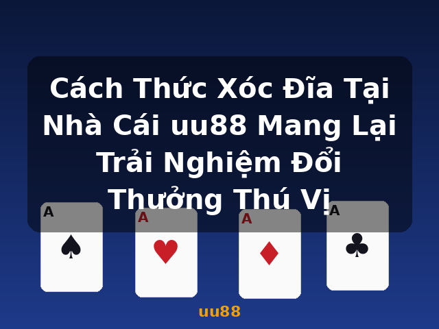 Cách Thức Xóc Đĩa Tại Nhà Cái uu88 Mang Lại Trải Nghiệm Đổi Thưởng Thú Vị - uu88