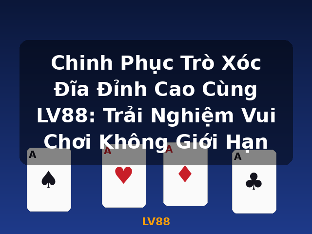 Chinh Phục Trò Xóc Đĩa Đỉnh Cao Cùng LV88: Trải Nghiệm Vui Chơi Không Giới Hạn - LV88