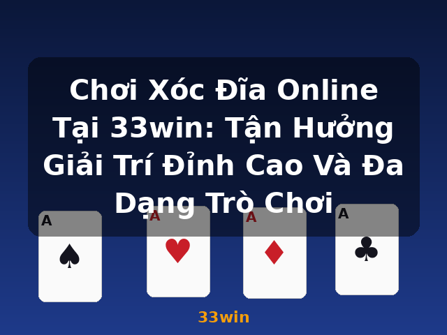 Chơi Xóc Đĩa Online Tại 33win: Tận Hưởng Giải Trí Đỉnh Cao Và Đa Dạng Trò Chơi - 33win