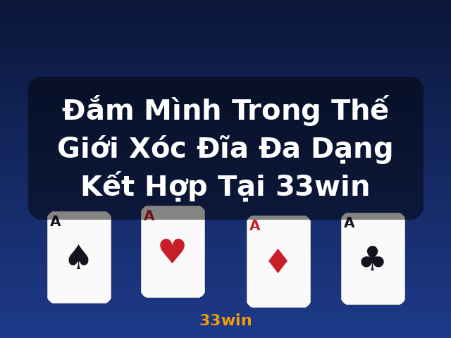 Đắm Mình Trong Thế Giới Xóc Đĩa Đa Dạng Kết Hợp Tại 33win - 33win