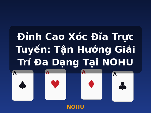 Đỉnh Cao Xóc Đĩa Trực Tuyến: Tận Hưởng Giải Trí Đa Dạng Tại NOHU - NOHU